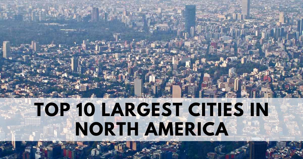 Top 10 Largest Cities in North America: A Journey Through Populous Urban Giants Top 10 Largest Cities in North America: A Journey Through Populous Urban Giants
